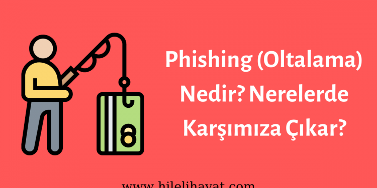 Phishing (Oltalama) Nedir? Nerelerde Karşımıza Çıkar?