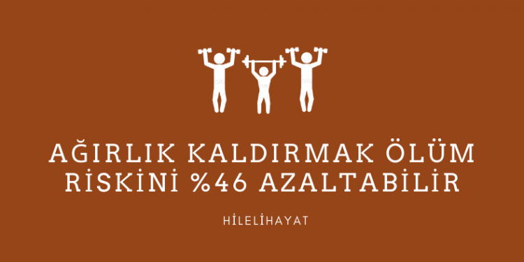 Ağırlık Kaldırmak Ölüm Riskini %46 Azaltabilir 1 Ağırlık Kaldırmak Ölüm Riskini %46 Azaltabilir